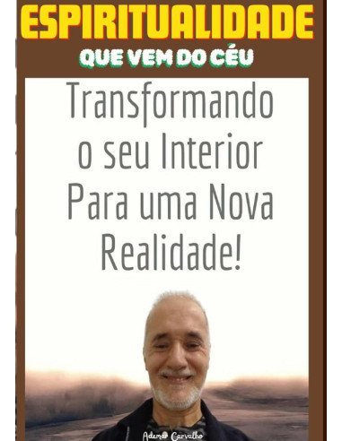 Espiritualidade Que Vem Do Céu:Transformando o seu Interior para uma Nova Realidade!