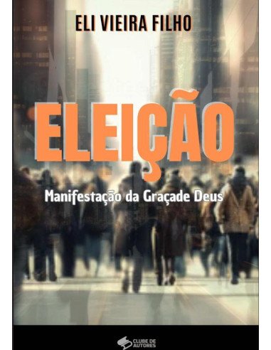 Eleição: Manifestação Da Graça De Deus:Eleição expressão do amor ou injustiça de Deus?