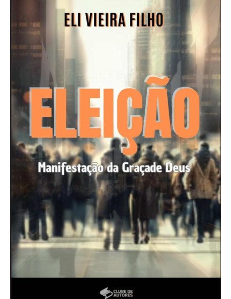 Eleição: Manifestação Da Graça De Deus:Eleição expressão do amor ou injustiça de Deus?
