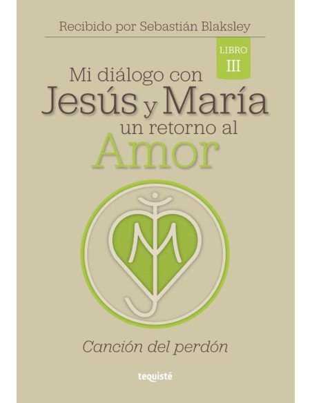 Mi diálogo con Jesús y María. Un retorno al Amor:Libro 3: Canción del perdón