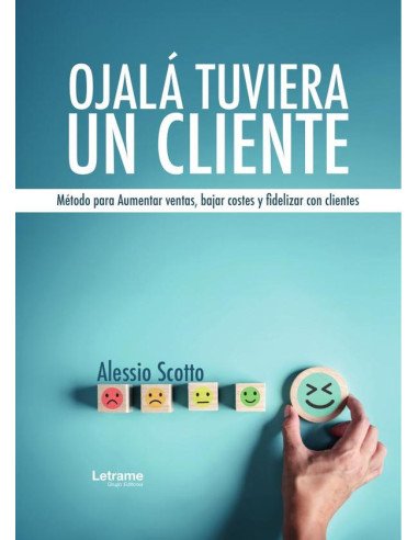 Ojalá tuviera un cliente. Método para Aumentar ventas, bajar costes y fidelizar con clientes.