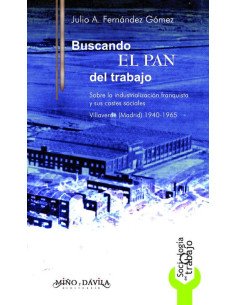 Buscando el pan del trabajo:Sobre la industrialización franquista y sus costes sociales. Villaverde (Madrid) 1940-1965