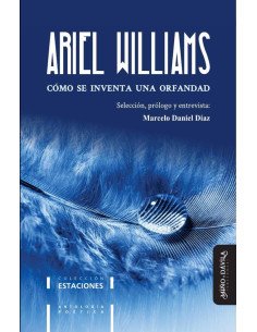 Cómo se inventa una orfandad:Antología de la poesía de Ariel Williams