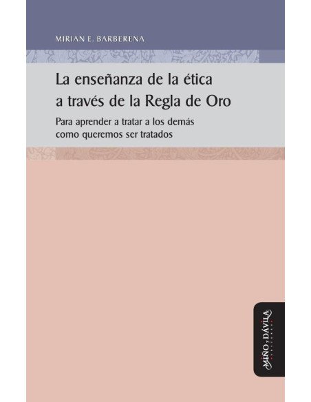 La enseñanza de la ética a través de la Regla de Oro:Para aprender a tratar a los demás como queremos ser tratados