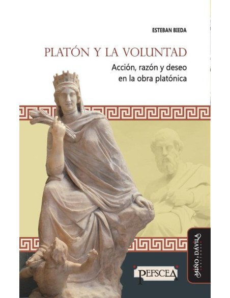 Platón y la voluntad:Acción, razón y deseo en la obra platónica
