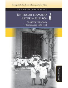 Un lugar llamado escuela pública:Origen y paradoja (Buenos Aires, 1580-1911)