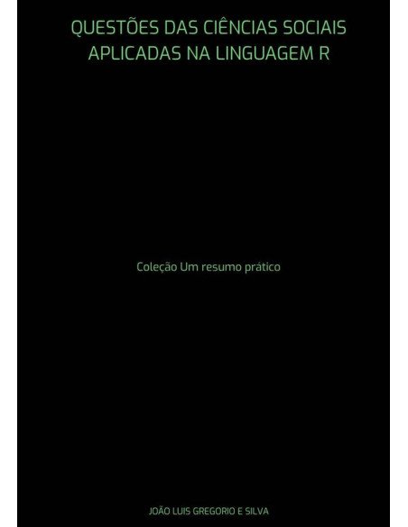 Questões Das Ciências Sociais Aplicadas Na Linguagem R:Coleção Um resumo prático