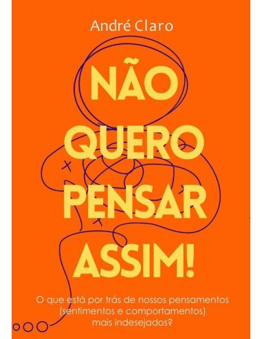 Não Quero Pensar Assim!:O que está por trás de nossos pensamentos (sentimentos e comportamentos) mais indesejados?