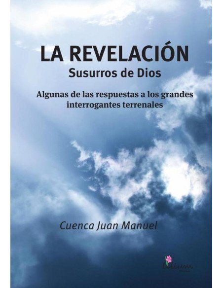 La revelación : susurros de Dios:algunas de las respuestas a los grandes interrogantes terrenales