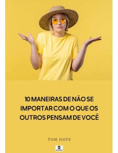 10 Maneiras De Não Se Importar Com O Que Os Outros Pensam De Você