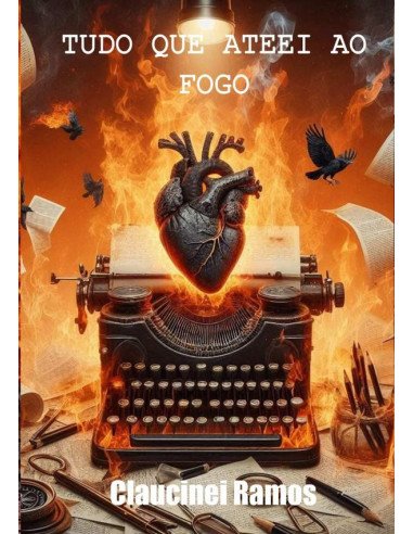 Tudo Que Ateei Ao Fogo