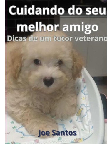 Cuidando Do Seu Melhor Amigo:Dicas de um tutor veterano
