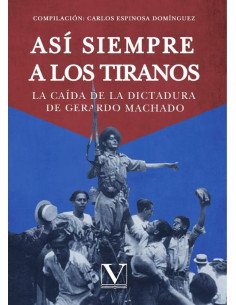 Así siempre a los tiranos:La caída de la dictadura de Gerardo Machado