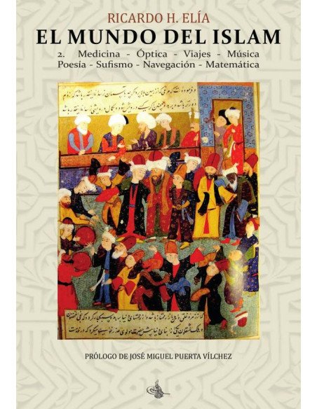 El Mundo del Islam : 2. Medicina, Óptica, Viajes, Música, Poesía Sufismo, Navegación, Matemáticas