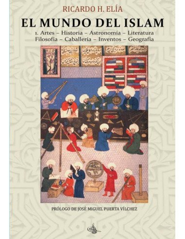 El Mundo del Islam : 1. Artes. Historia. Astronomía. Literatura Filosofía. Caballería. Inventos. Geografía