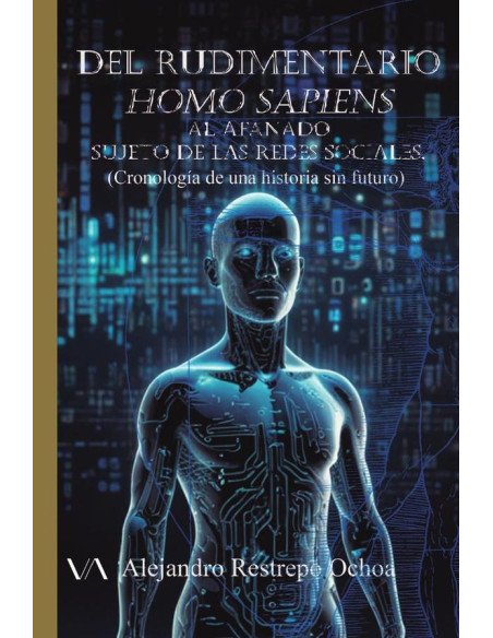 Del rudimentario Homo sapiens al afanado sujeto de las Redes Sociales.:La inconmensurabilidad de la inteligencia artificial (Cronología de una historia sin futuro)
