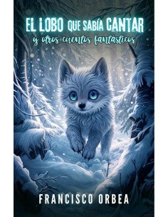 El Lobo Que Sabía Cantar Y Otros Cuentos Fantásticos