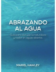 Abrazando al Agua:Guía para disfrutar la naturaleza y nadar en aguas abiertas.