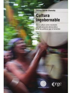 Cultura ingobernable:De la cultura como escenario de radicalización democrática y de las políticas que lo fomentan