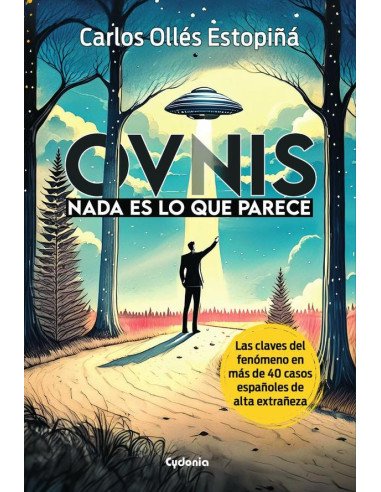 OVNIs: Nada es lo que parece:Las claves del fenómeno en más de 40 casos españoles de alta extrañeza