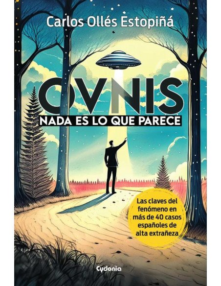 OVNIs: Nada es lo que parece:Las claves del fenómeno en más de 40 casos españoles de alta extrañeza