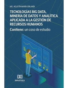 Tecnologías Big Data, Minería de Datos y Analítica aplicada a la gestión de Recursos Humanos: contiene:un caso de estudio