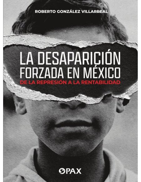 La desaparición forzada en México:De la represión a la rentabilidad