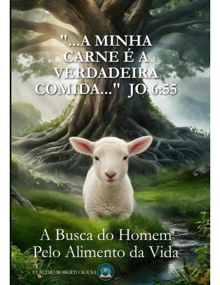 "...a Minha Carne É A Verdadeira Comida..." Jo 6:55:A Busca do Homem pelo Alimento da Vida