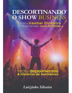 Descortinando O Show Business:Como ganhar dinheiro trabalhando com artistas