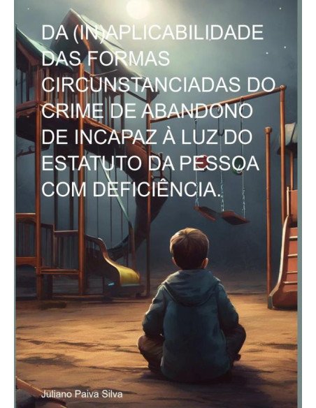 Da (in)aplicabilidade Das Formas Circunstanciadas Do Crime De Abandono De Incapaz À Luz Do Estatuto Da Pessoa Com Deficiência.