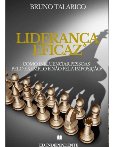 Liderança Eficaz:COMO INFLUENCIAR PESSOAS PELO EXEMPLO E NÃO PELA IMPOSIÇÃO
