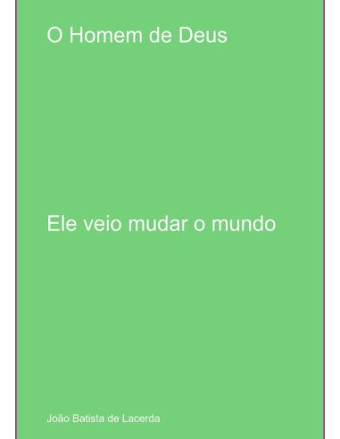 O Homem De Deus:Ele veio mudar o mundo