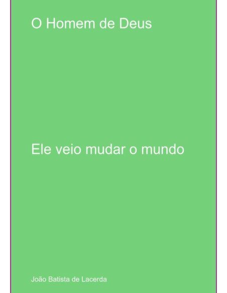 O Homem De Deus:Ele veio mudar o mundo