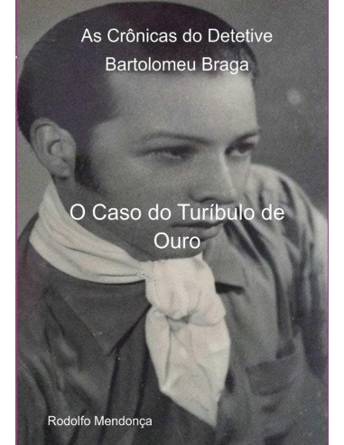 As Crônicas Do Detetive Bartolomeu Braga:O Caso do Turíbulo de Ouro