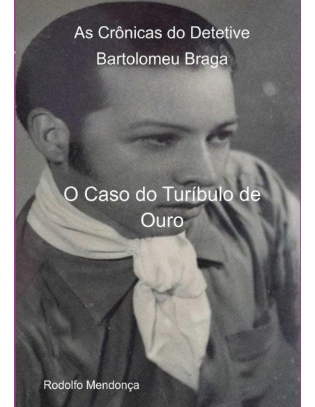 As Crônicas Do Detetive Bartolomeu Braga:O Caso do Turíbulo de Ouro