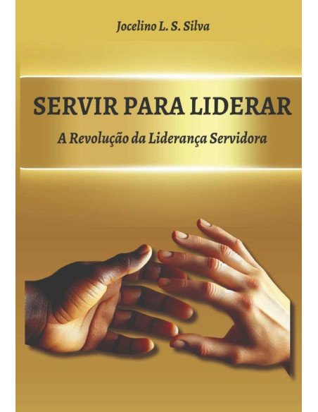 Servir Para Liderar:A Revolução da Liderança Servidora