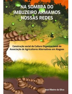 Na Sombra Do Imbuzeiro Armamos Nossas Redes:Construção social da Cultura Organizacional da Associação de Agricultores Alternativos em Alagoas
