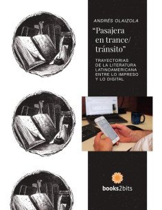 "Pasajera en trance-tránsito":Trayectorias de la literatura latinoamericana entre lo impreso y lo digital