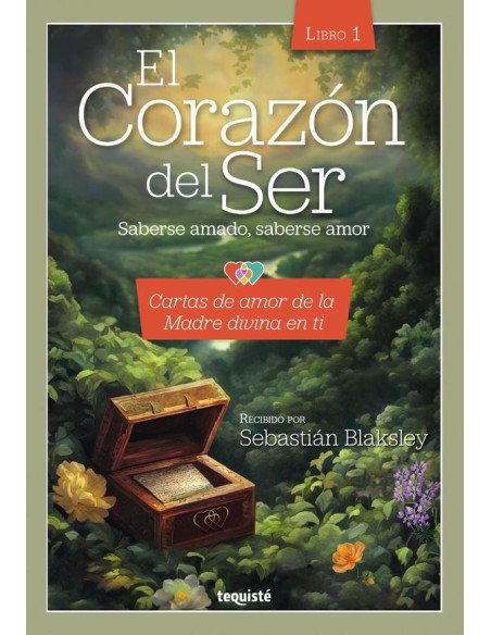 El Corazón del Ser. Saberse amado, saberse amor:Libro 1: Cartas de amor de la Madre divina en ti