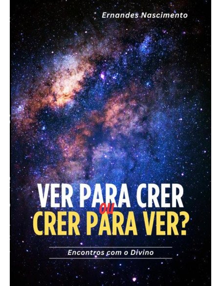 Ver Para Crer Ou Crer Para Ver?:Encontros com o Divino
