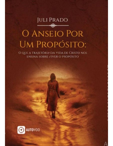O Anseio Por Um Propósito:O que a trajetória da vida de Cristo nos ensina sobre viver o propósito
