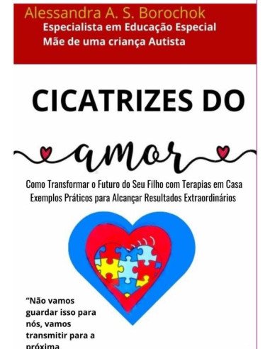 Cicatrizes Do Amor:Como Transformar o Futuro do Seu Filho com Terapias em Casa