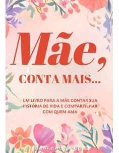 Mãe, Conta Mais...:Um livro para a mãe contar sua história de vida e compartilhar com quem ama