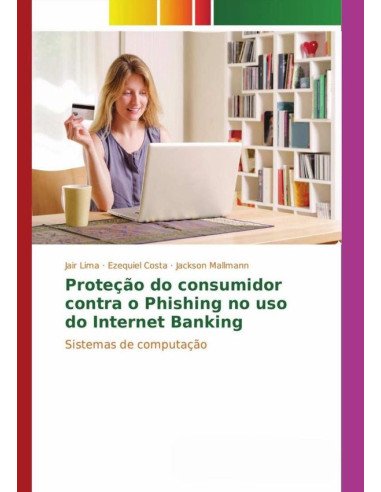 Proteção Do Consumidor Contra O Phishing No Uso Do Internet Banking:Sistemas de computação