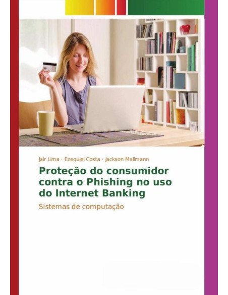 Proteção Do Consumidor Contra O Phishing No Uso Do Internet Banking:Sistemas de computação