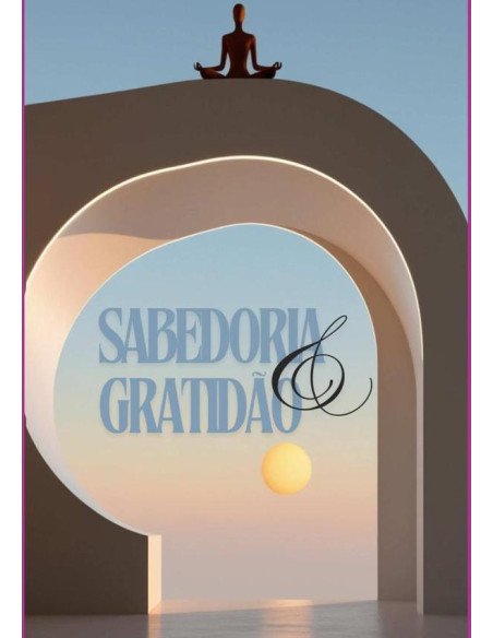 Sabedoria & Gratidão:Versos de Amor, Reflexão e Serenidade.