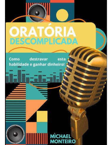 Oratória Descomplicada:COMO DESTRAVAR ESTA HABILIDADE E GANHAR DINHEIRO
