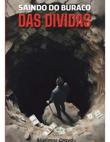 Saindo Do Buraco Das Dívidas:Exemplos reais de como uma pessoa pode se afundar num Buraco de Dívidas e como sair dele.