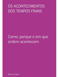 Os Acontecimentos Dos Tempos Finais:Como, porque e em que ordem acontecem
