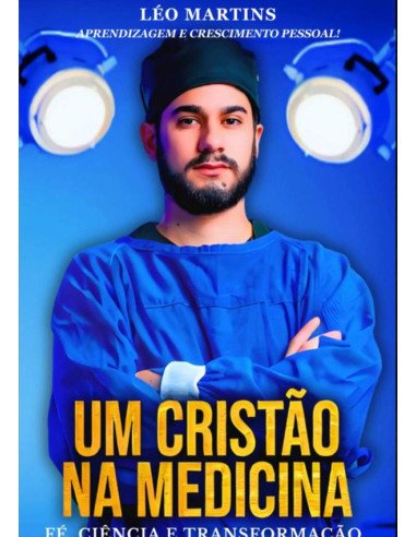 Um Cristão Na Medicina:FÉ, CIÊNCIA E TRANSFORMAÇÃO
